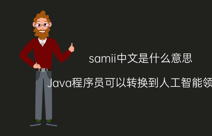 samii中文是什么意思 Java程序员可以转换到人工智能领域吗？